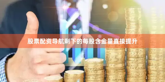 股票配资导航剩下的每股含金量直接提升