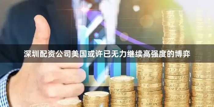 深圳配资公司美国或许已无力继续高强度的博弈
